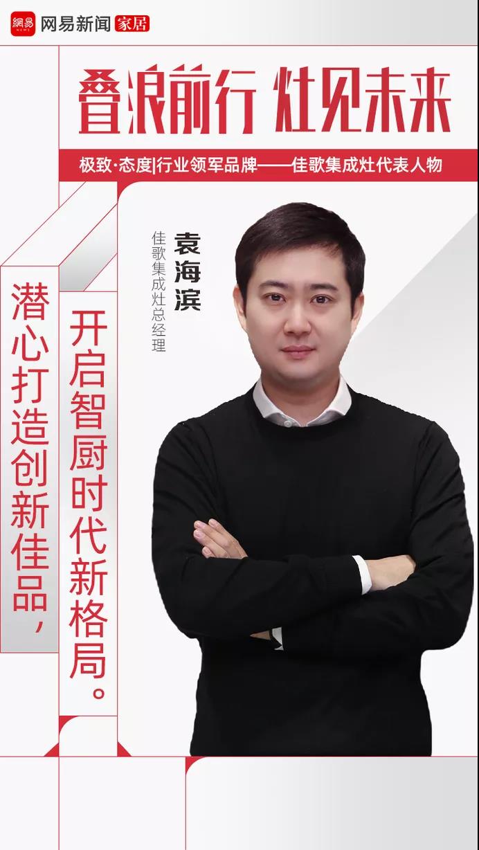 網(wǎng)易家居專題報(bào)道 | 佳歌集成灶總經(jīng)理袁海濱：潛心打造創(chuàng)新佳品，開啟智廚時(shí)代新格局